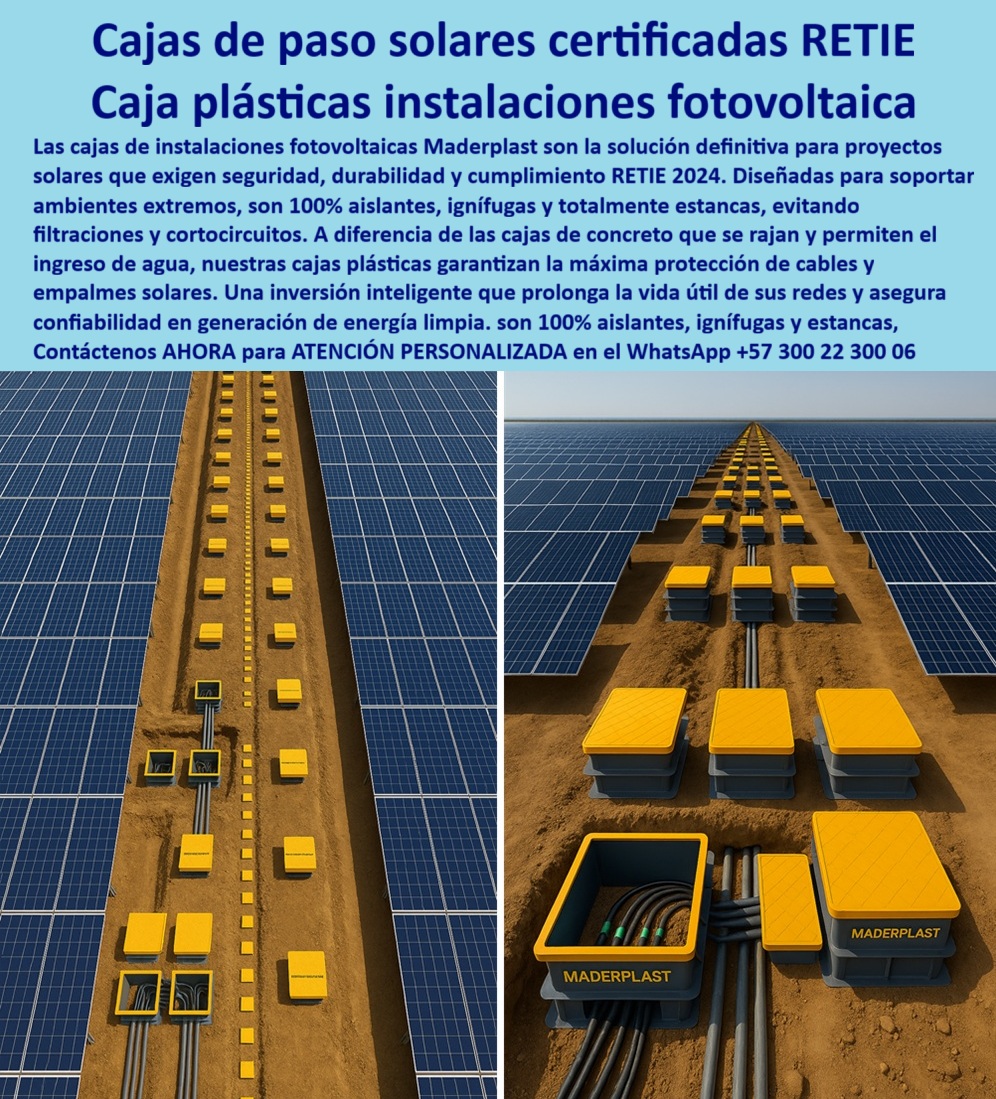 Cajas De Instalaciones Fotovoltaicas Solares Caja Certificada Norma Retie Maderplast 0 caja de paso fotovoltaica Caja de inspección cables solares Gabinetes instalaciones solares Cajas para redes de energía solar. caja de inspección  Cajas de Paso Solares Certificadas RETIE: La Inversión Inteligente en Energía Fotovoltaica, En el sector de la energía solar, la seguridad, la durabilidad y el cumplimiento normativo son la base de la inversión. Las cajas de concreto, que se rajan, permiten el ingreso de agua y comprometen los empalmes, son un riesgo inaceptable para la generación de energía limpia. La solución definitiva está en las cajas de instalaciones fotovoltaicas Maderplast, diseñadas como caja plástica instalaciones fotovoltaica para entornos extremos, La imagen que observas es la prueba de nuestra tecnología. Si te preguntas cuál es la mejor caja certificada para proyectos solares, la respuesta es con Maderplast. Nuestras cajas fotovoltaicas subterráneas seguras y estancas son 100% aislantes, ignífugas y totalmente estancas, lo que elimina riesgos de cortocircuitos e incendios. Si te cuestionas qué cajas anticorrosivas usar para instalaciones fotovoltaicas, la respuesta es simple: las cajas plásticas Maderplast, que superan a las de concreto al ser anticorrosivas y no permitir filtraciones de agua, Nuestras caja modular de conexiones solares anticorrosiva y cajas de paso certificadas para proyectos solares están diseñadas para la máxima protección. Si necesitas una caja estanca plástica RETIE instalaciones solares o cajas plásticas reforzadas proyectos fotovoltaicos RETIE, nuestra estructura de polímero reforzado asegura la integridad del cableado, optimizando la instalación y el mantenimiento. Además, la certificación RETIE 2024 asegura que cada proyecto cumpla los más altos estándares normativos, La durabilidad y el rendimiento son una de nuestras mayores promesas. Si te preguntas qué cajas solares tienen menor mantenimiento, la respuesta es Maderplast. Nuestras cajas de inspección certificada instalaciones solares y cajas subterráneas anticorrosivas energía renovable no requieren impermeabilización y pintura, ofreciendo cero mantenimiento y una mayor vida útil en sus infraestructuras eléctricas. Esto asegura continuidad operativa y tranquilidad de contar con un producto respaldado por ingeniería de clase mundial, El testimonio del Ing. Sebastián Muñoz, Director Técnico en SolarTech Colombia, lo valida: "Al migrar a las cajas plásticas certificadas Maderplast, logramos eliminar las fallas eléctricas y reducir a cero los mantenimientos. Hoy nuestras conexiones subterráneas son 100% seguras y confiables." Esta experiencia demuestra que nuestras caja modular RETIE fotovoltaico conexiones eléctricas y cajas plásticas RETIE seguras para empalmes solares son la clave para la tranquilidad en tus proyectos, En Maderplast, cada una de nuestras cajas plásticas certificadas para plantas solares y caja plástica subterránea para redes solares es una promesa de calidad y fiabilidad. Somos el proveedor líder de cajas de paso modular certificada RETIE solar y cajas estancas solares certificadas RETIE 2024. Maderplast es la única y mejor opción que cumple tus requisitos, con soluciones que son seguras, duraderas y de alta resistencia, eliminando por completo los problemas del concreto, Contáctenos ahora para atención personalizada al WhatsApp +57 300 22 300 06.