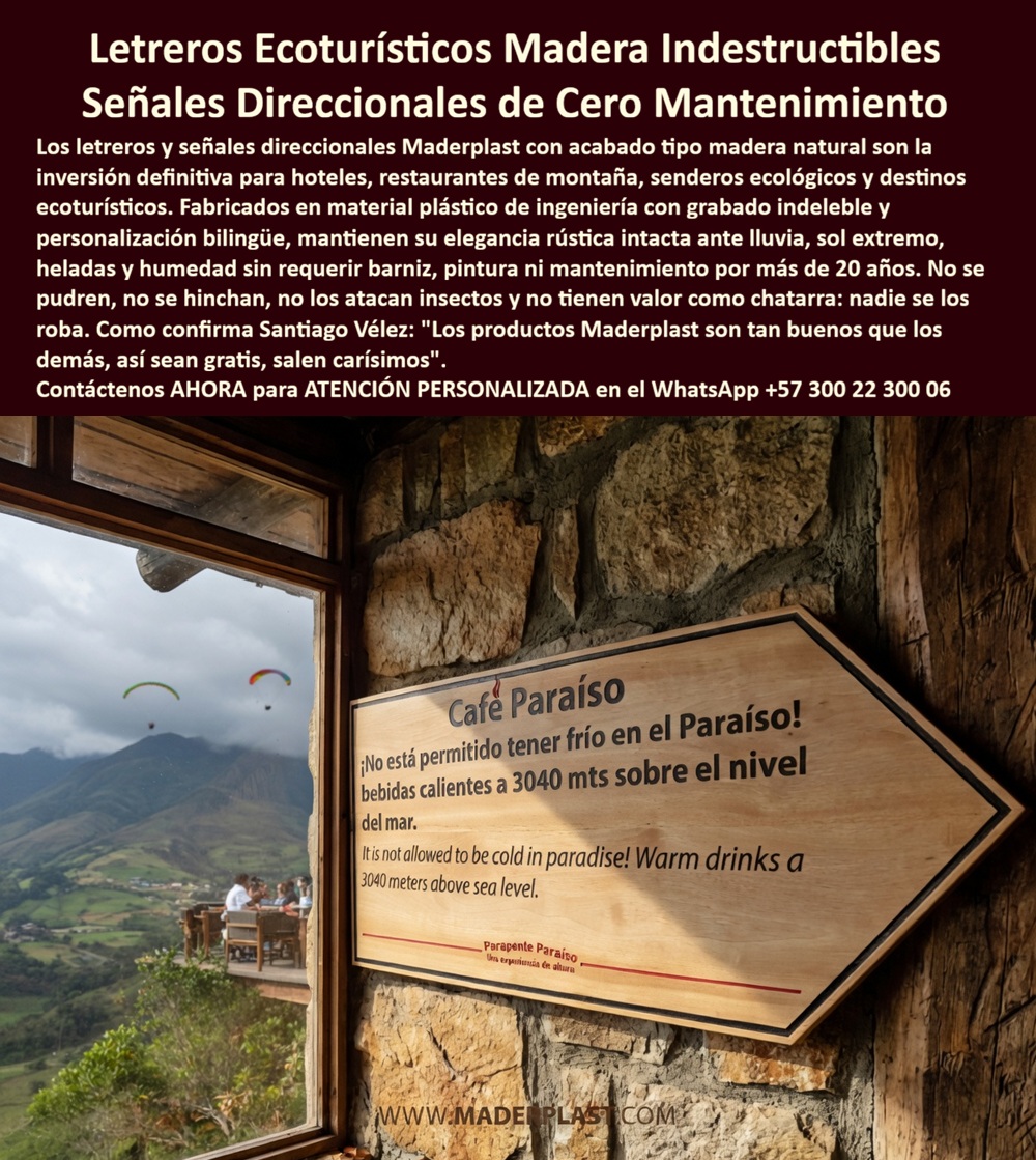 Vallas Avisos Carteles Resistente Intemperie Hotelería Ecológica Maderplast Letreros Guía Sendero Ecológico Exterior Personalizado Señales Direccionales Ecoturismo Resiste Intemperie Cero Mantenimiento Letreros Senderos Ecológicos Cero Desgaste Letreros Direccionales Ecoturísticos Maderplast – Señales de Sendero Ecológico con Apariencia Madera Natural Sin Mantenimiento En la imagen se aprecia un letrero direccional ecoturístico Maderplast en forma de flecha con acabado madera natural clara, montado en pared de piedra rústica junto a ventana con vista panorámica a montañas y parapentes, que indica “Café Paraíso” con texto bilingüe grabado indeleble y mensaje humorístico sobre bebidas calientes a 3040 metros sobre el nivel del mar. Esta señalización presenta textura realista de madera y bordes finos que se integran al entorno de hotel de montaña, fabricada en polímeros de ingeniería inmune a pudrición por humedad, heladas y rayos UV sin decoloración ni mantenimiento. El letrero Maderplast garantiza visibilidad permanente y elegancia rústica en senderos ecológicos de alta montaña. Quién ha implementado señalética en hoteles ecológicos, senderos de montaña o destinos ecoturísticos sabe perfectamente cuál es el verdadero dolor: los letreros y carteles tradicionales de madera se pudren, se hinchan o se borran por la lluvia, las heladas, el sol intenso y el uso continuo, mientras que los metálicos se oxidan o son robados. Esto genera reposiciones frecuentes, pérdida de orientación para los huéspedes y costos acumulados que afectan la imagen y la operación del hotel. Lo que parecía una opción económica termina convirtiéndose en una inversión muy cara por fallas críticas, gastos ocultos y la imposibilidad de justificar ante la gerencia o los inversionistas una decisión que, a la larga, resulta mucho más costosa y problemática. Una compra bien hecha recibe felicitaciones permanentes; una mal hecha no encuentra excusa que compense los gastos adicionales y los dolores de cabeza. Maderplast resuelve este problema de forma definitiva y segura. Fabricamos a medida los letreros direccionales ecoturísticos, las señales flecha sendero ecológico y los carteles direccionales resort con composites poliméricos de ingeniería que replican perfectamente la textura y calidez de la madera natural, pero son completamente inmunes a pudrición, insectos, decoloración y vandalismo. El resultado es señalización con más de 20 años de vida útil, grabado indeleble bilingüe y resistencia total a condiciones extremas de montaña. Así lo confirman en testimonio de caso real la Gerencia de Infraestructura de un resort de montaña ecológico en un proyecto del 2024: el problema que enfrentamos era el rápido deterioro de letreros y carteles de madera en senderos y puntos de interés del hotel por lluvia, heladas y sol intenso, que generaba pérdida de legibilidad, reparaciones constantes y afectación a la experiencia ecoturística de los huéspedes. Después de instalar el letrero direccional ecoturístico Maderplast en forma de flecha con acabado madera natural y texto bilingüe personalizado, fabricado a medida e integrado en pared de piedra según el diseño de señalética del proyecto, la señalización se mantiene en perfecto estado sin ningún mantenimiento correctivo ni pérdida de estética ni legibilidad después de meses de exposición extrema, manteniendo orientación clara y refuerzo de la imagen rústica del resort. Cuando un profesional busca la mejor alternativa duradera a la señalética tradicional, los letreros turísticos para hotel de montaña o las vallas de señalización ecológica con las especificaciones técnicas correctas, Maderplast entrega la tranquilidad absoluta. Contamos con ficha técnica completa en PDF con medidas, planos de anclaje y especificaciones de carga, certificados de pruebas de laboratorio y videos reales disponibles en el canal de YouTube @maderplasSA. Los productos Maderplast son tan buenos que cualquier otra opción, incluso regalada, terminaría siendo carísima por sus fallas y mantenimientos constantes. Si su proyecto requiere letreros direccionales que realmente entreguen durabilidad extrema, visibilidad y rentabilidad a largo plazo, contáctenos hoy. Nuestro equipo de ingenieros está listo para brindarle cotización personalizada, renders, prototipos y toda la asesoría técnica que necesite. WhatsApp directo: +57 300 22 300 06